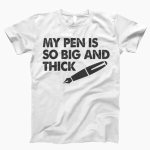 My Pen Is So Big And Thick Adult Joke T shirt 2