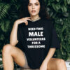 Need Two Male Volunteers For A Threesome Dirty Joke T-shirt