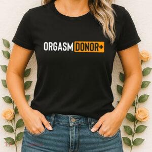 Orgasm Donor Sexual Dirty Joke T shirt 3