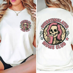 Overstimulated Moms Club Funny Skeleton 2 sided Shirt 1