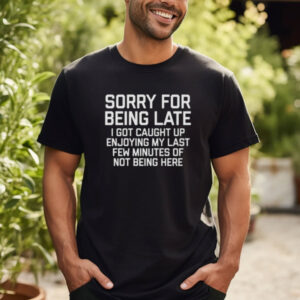 Sorry For Being Late quit job funny shirt 3