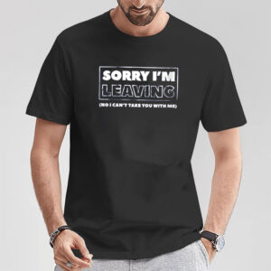 Sorry I'm Leaving Funny Quit Job T shirt 1