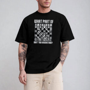 What Part Of Don't You Understand Funny Chess Shirt
