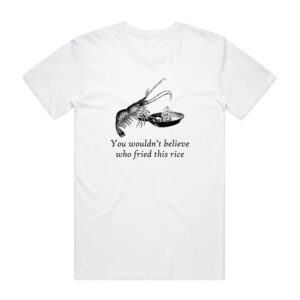 You Wouldn’t Believe Who Fried This Rice Funny Shrimp Fried Rice T-shirt You Wouldn’t Believe Who Fried This Rice Funny Shrimp Fried Rice T-shirt