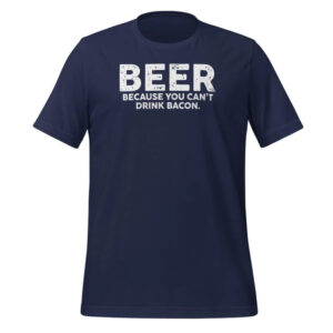 Beer Because You Can't Drink Bacon Humor beer shirt 2