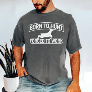 Born To Hunt Forced To Work, Deer Hunting Comfort Colors Tee 2