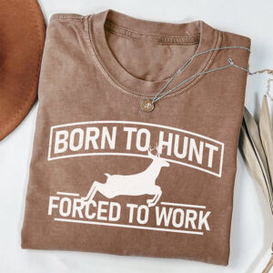 Born To Hunt Forced To Work, Deer Hunting Comfort Colors Tee