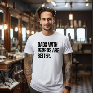 Dads With Beards Are Better Funny Bearded Dad T-shirt Dads With Beards Are Better Funny Bearded Dad T-shirt