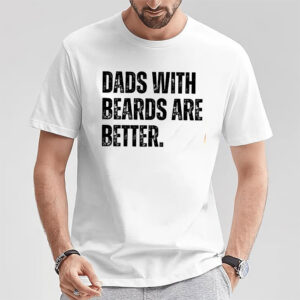 Dads with Beards Are Better Funny bearded dad T shirt 3