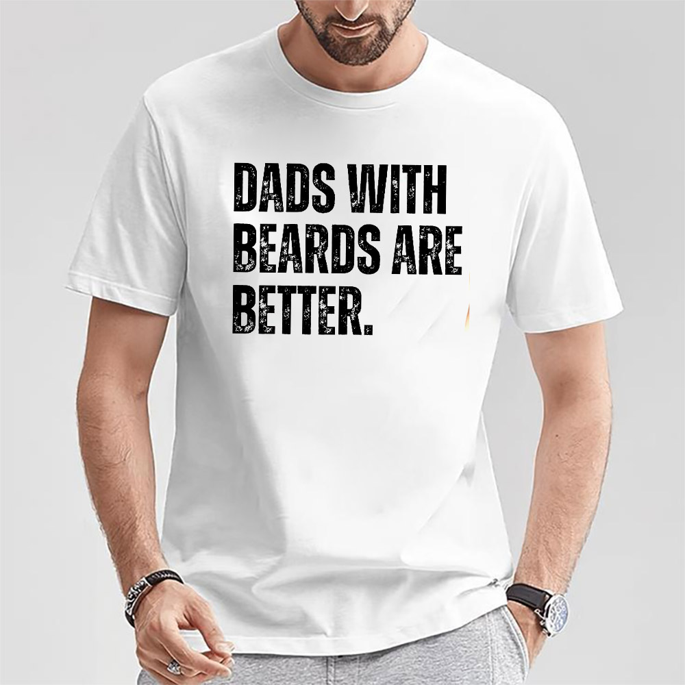 Dads With Beards Are Better Funny Bearded Dad T-shirt Dads With Beards Are Better Funny Bearded Dad T-shirt