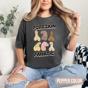 Foreskin Fanatic Adult Humor Comfort Colors T shirt 1