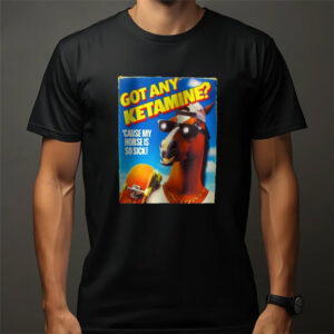 Got Any Ketamine Hilarious Street Horse Ketamine Meme T shirt