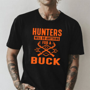 Hunters Will Do Anything For A Buck Funny Hunting Shirt