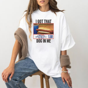 I GOT THAT DOG IN ME Parody Costcos Hot Dog T shirt