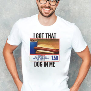 I GOT THAT DOG IN ME Parody Costcos Hot Dog T-shirt I GOT THAT DOG IN ME Parody Costcos Hot Dog T-shirt