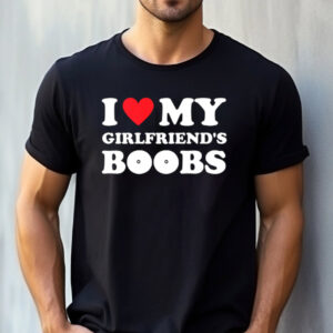I Love My Girlfriend's Boobs, Funny Hot Heart Shirt 1
