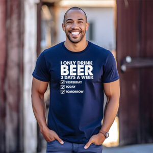 I Only Drink Beer 3 Days A Week Funny Beer Shirt