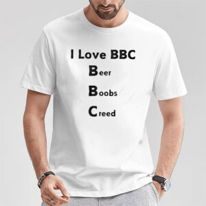 I love BBC beer boobs creed shirt 2