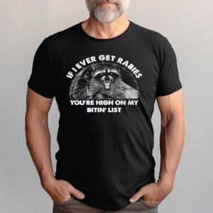 If I Ever Get Rabies Funny Racoon Shirt If I Ever Get Rabies Funny Racoon Shirt