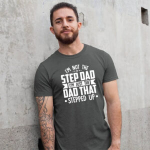 I'm Just The Dad That Stepped Up Funny step dad Gift Shirt