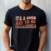 It’s A Good Day To Be Indigenous, Native American Pride Shirt