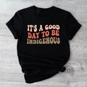 It’s A Good Day To Be Indigenous, Native American Pride Shirt