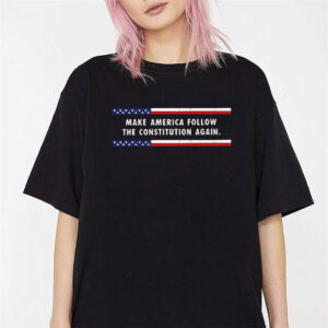 Make America Follow the Constitution Again, Patriotic Political Tee