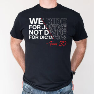 We Ride For Justice Not Divide For Dictators Texas 30 Shirt We Ride For Justice Not Divide For Dictators Texas 30 Shirt
