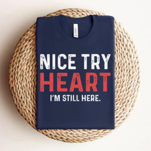 Nice Try Heart Funny Heart Attack Survivor T shirt 2