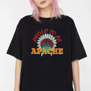 Proud To Be Apache Native American Heritage Shirt