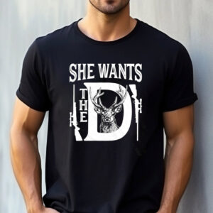 She Wants The D Deer Hunting Shirt 1