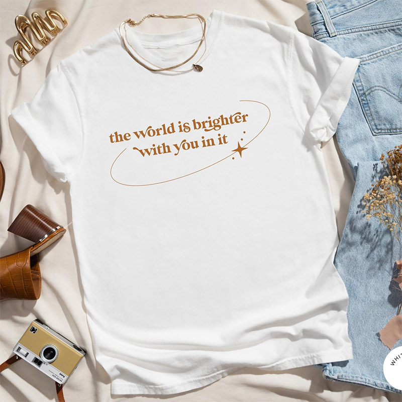 The World Is Brighter With You In It, Positive Saying T-shirt The World Is Brighter With You In It, Positive Saying T-shirt
