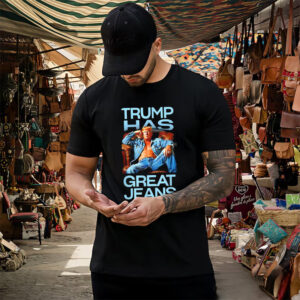 Trump has Great Jeans Humor Political Trump T shirt 3