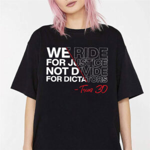 We Ride For Justice Not Divide For Dictators Texas 30 Shirt 1