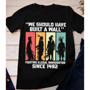 We Should Have Built a Wall Native American Shirt 1