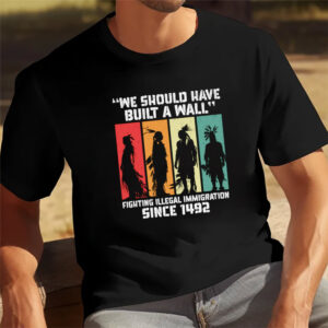 We Should Have Built a Wall Native American Shirt 2