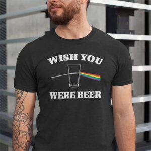 Wish You Were Beer Parody drink beer day T shirt 3