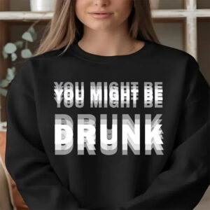 You Might Be DRUNK Fun Beer Shirt 2
