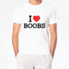 I Love Boobs, Show You Love Boobs Shirt